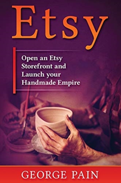 Etsy : Open an Etsy Storefront and Launch your Handmade Empire, Hardback Book