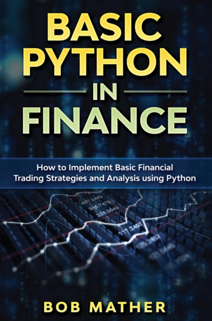 Basic Python in Finance : How to Implement Financial Trading Strategies and Analysis using Python, Hardback Book