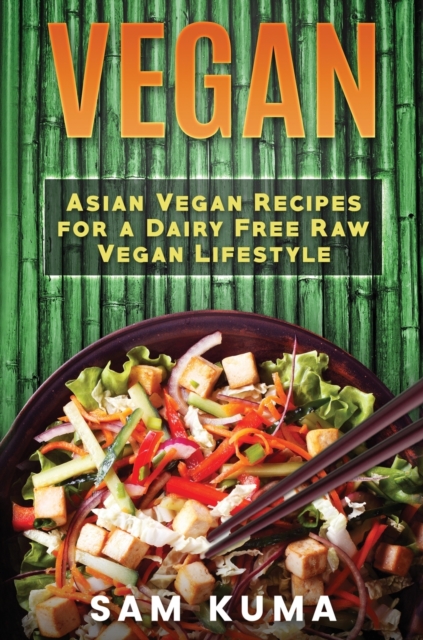 Vegan : Asian Vegan Recipes for a Dairy Free Raw Vegan Lifestyle, Hardback Book