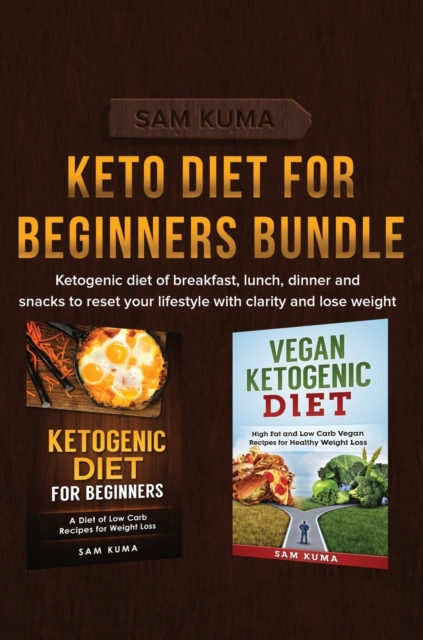 Keto Diet for Beginners Bundle : Ketogenic diet of breakfast, lunch, dinner and snacks to reset your lifestyle with clarity and lose weight, Hardback Book