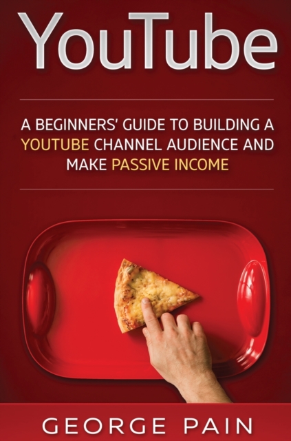 YouTube : A Beginners' Guide to Building a YouTube Channel Audience and Make Passive Income, Hardback Book
