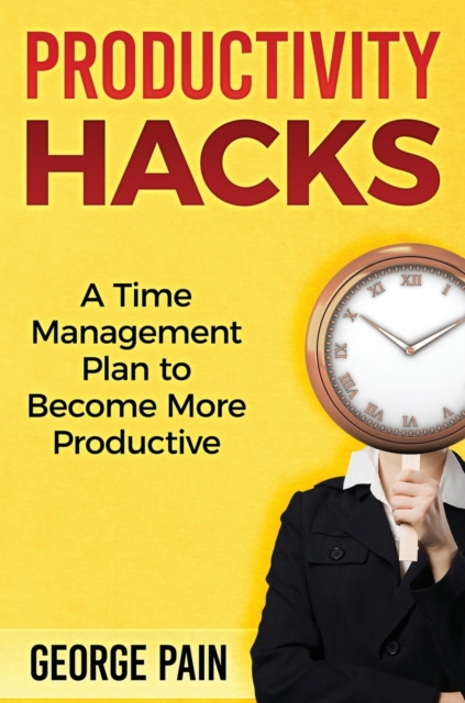 Productivity Hacks : A Time Management Plan to become more Productive, Hardback Book