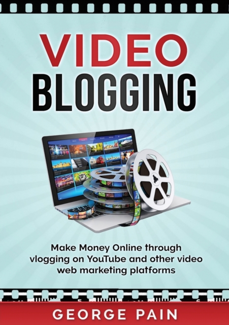 Video Blogging : Make Money Online through vlogging on YouTube and other video web marketing platforms, Paperback / softback Book