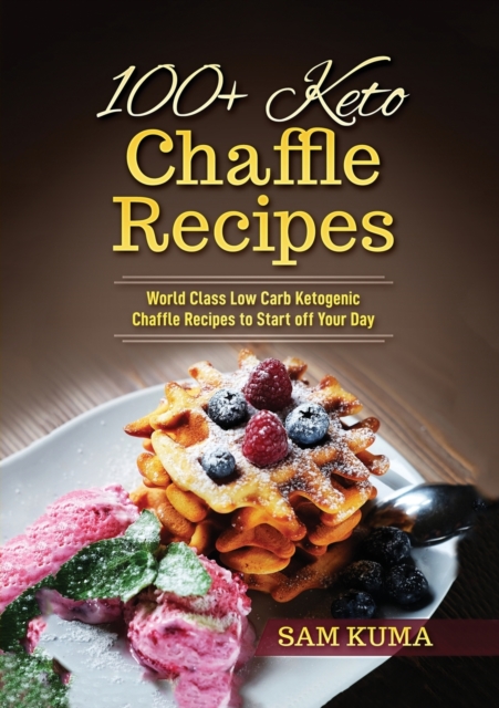 100+ Keto Chaffle Recipes : World Class Low Carb Ketogenic Diet Recipes to Start off Your Day, Paperback / softback Book