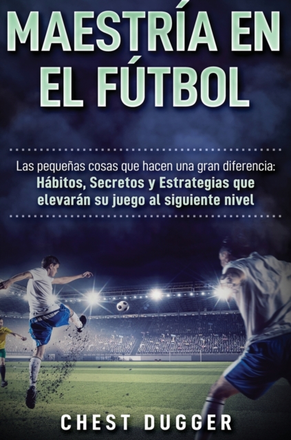 Maestria en el futbol : Las pequenas cosas que hacen una gran diferencia, Hardback Book
