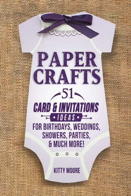 Paper Crafts : 51 Card & Invitation Crafts For Birthdays, Weddings, Showers, Parties, & Much More! (2nd Edition), Paperback / softback Book