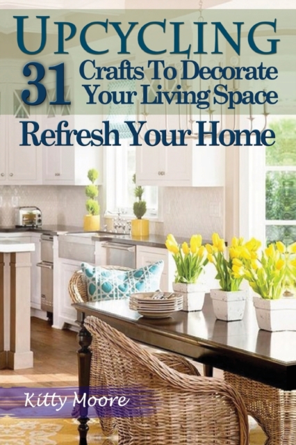 Upcycling : 31 Crafts to Decorate Your Living Space & Refresh Your Home (3rd Edition), Paperback / softback Book