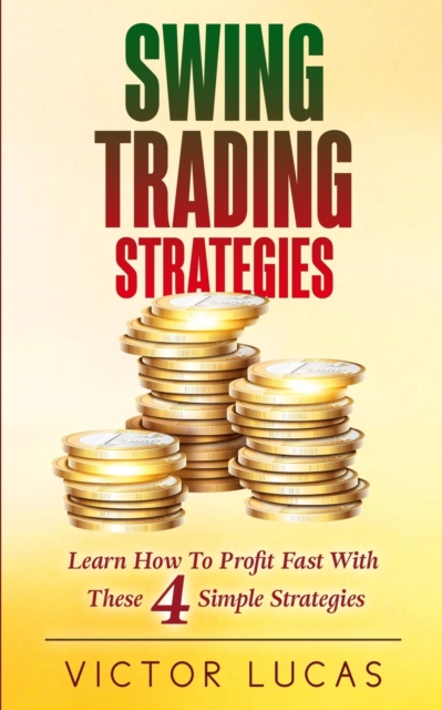 Swing Trading Strategies : Learn How to Profit Fast With These 4 Simple Strategies, Paperback / softback Book