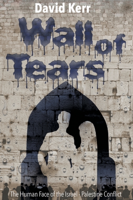 Wall of Tears : The Human Face of the Israel - Palestine Conflict, Paperback / softback Book