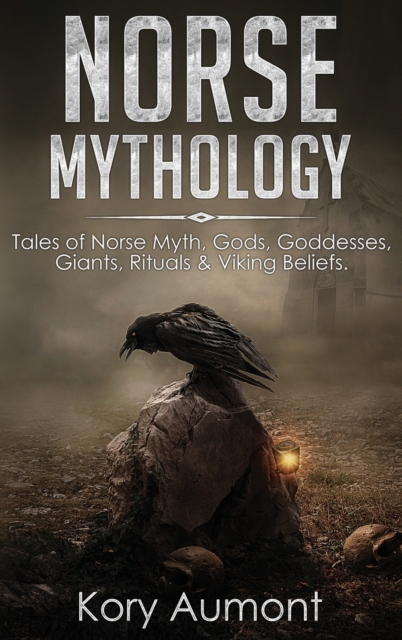 Norse Mythology : Tales of Norse Myth, Gods, Goddesses, Giants, Rituals & Viking Beliefs, Hardback Book