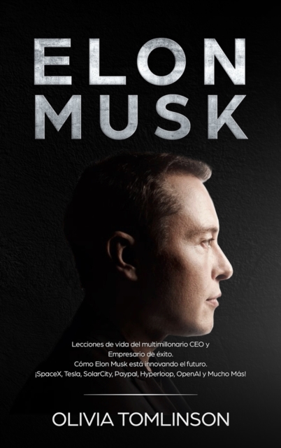 Elon Musk : Lecciones de vida del multimillonario CEO y Empresario de exito. Como Elon Musk esta innovando el futuro. !SpaceX, Tesla, SolarCity, Paypal, Hyperloop, OpenAI y Mucho Mas! (Spanish Edition, Hardback Book