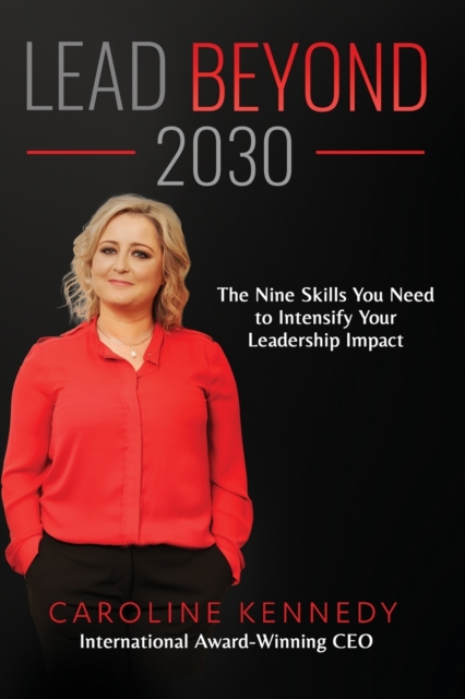 Lead Beyond 2030 : The Nine Skills You Need To Intensify Your Leadership Impact, Paperback / softback Book