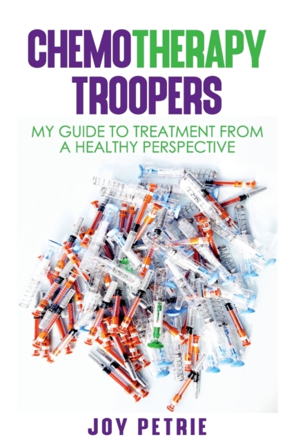 Chemotherapy Troopers : My Guide to Treatment from a Healthy Perspective, Paperback / softback Book