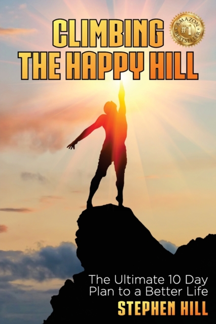 Climbing The Happy Hill : The Ultimate 10 Day Plan to a Better Life, Paperback / softback Book