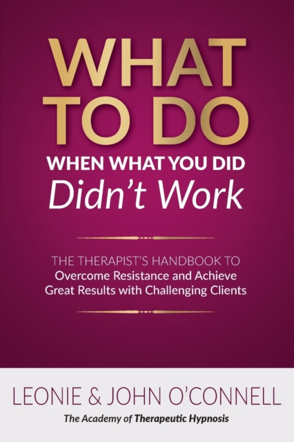 What to Do When What You Did Didn't Work : The Therapist's Guide to Overcoming Resistance and Achieving Great Results with Challenging Clients, Paperback / softback Book
