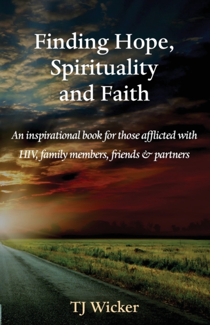 Finding Hope, Spirituality and Faith : An inspirational book for those afflicted with HIV, family members, friends and partners, Paperback / softback Book