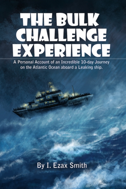 The Bulk Challenge Experience : "A Personal Account of an Incredible 10-day Journey on the Atlantic Ocean aboard a Leaking Ship", EPUB eBook