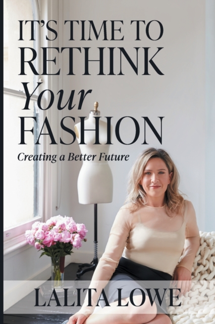 It's Time to Rethink Your Fashion : Creating a Better Future, Paperback / softback Book
