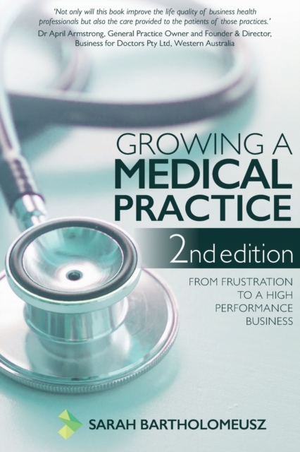 Growing a Medical Practice 2nd Edition : From frustration to a high performance business, Paperback / softback Book