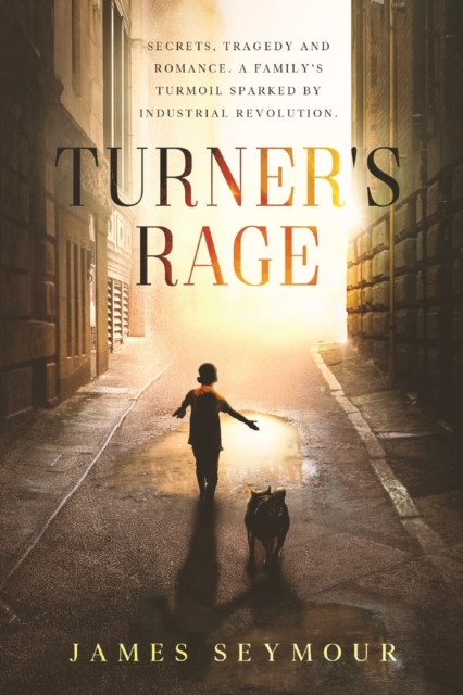 Turner's Rage : Secrets, tragedy and romance. A family's turmoil sparked by industrial revolution, Paperback / softback Book