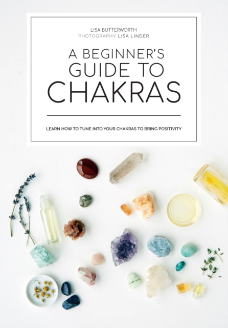 A beginner's guide to chakras : Open the path to positivity, wellness and purpose, Hardback Book