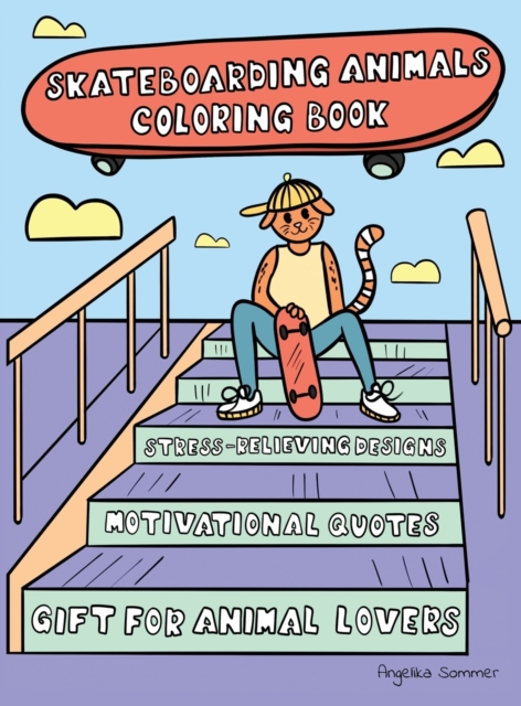 Skateboarding Animals Coloring Book : A Fun, Easy, And Relaxing Coloring Gift Book with Stress-Relieving Designs and Quotes for Skaters and Animal Lovers, Hardback Book