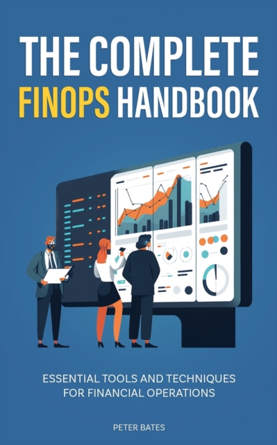 The Complete FinOps Handbook : Essential Tools and Techniques for Financial Operations, Paperback / softback Book