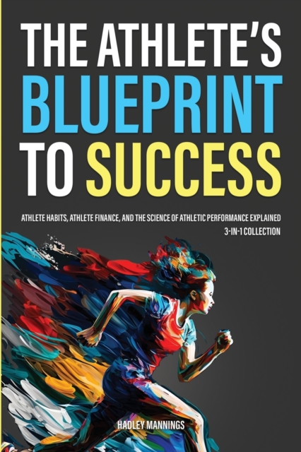 The Athlete's Blueprint to Success : Athlete Habits, Athlete Finance, and the Science of Athletic Performance Explained (3-in-1 Collection), Paperback / softback Book