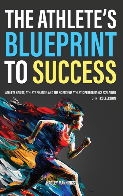 The Athlete's Blueprint to Success : Athlete Habits, Athlete Finance, and the Science of Athletic Performance Explained (3-in-1 Collection), Hardback Book