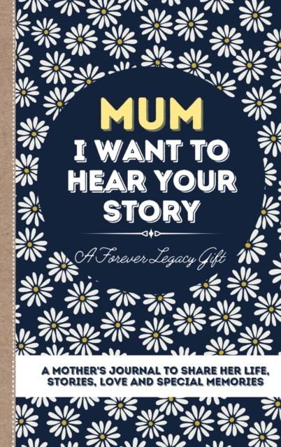 Mum, I Want To Hear Your Story : A Mother's Journal To Share Her Life, Stories, Love And Special Memories, Hardback Book