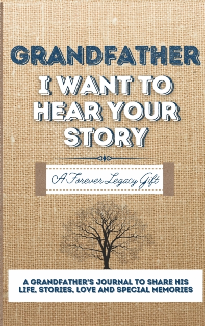 Grandfather, I Want To Hear Your Story : A Grandfathers Journal To Share His Life, Stories, Love And Special Memories, Hardback Book