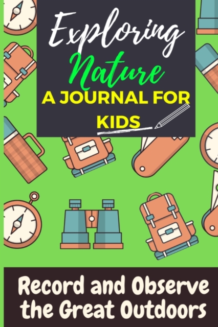 Exploring Nature - A Journal For Kids : Record and Observe the Great Outdoors, Paperback / softback Book
