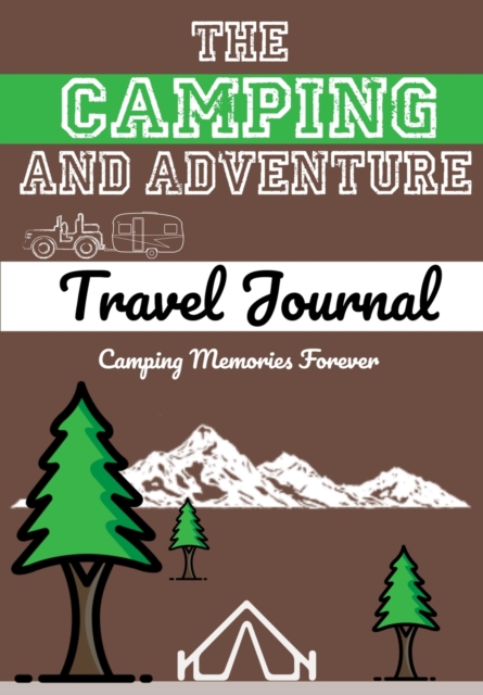 The Camping and Adventure Travel Journal : Perfect RV, Caravan and Camping Journal/Diary: Capture All Your Special Memories, Moments and Notes (120 pages), Paperback / softback Book