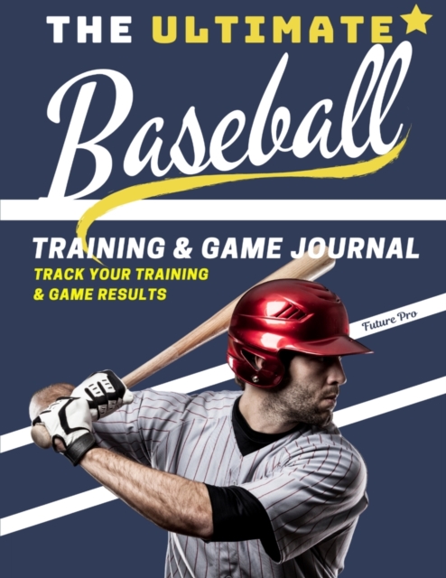 The Ultimate Baseball Training and Game Journal : Record and Track Your Training Game and Season Performance: Perfect for Kids and Teen's: 8.5 x 11-inch x 80 Pages, Paperback / softback Book