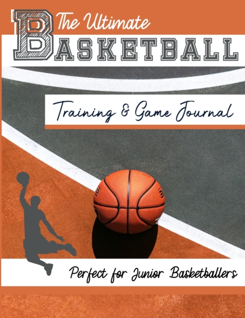 The Ultimate Basketball Training and Game Journal : Record and Track Your Training Game and Season Performance: Perfect for Kids and Teen's: 8.5 x 11-inch x 80 Pages, Paperback / softback Book