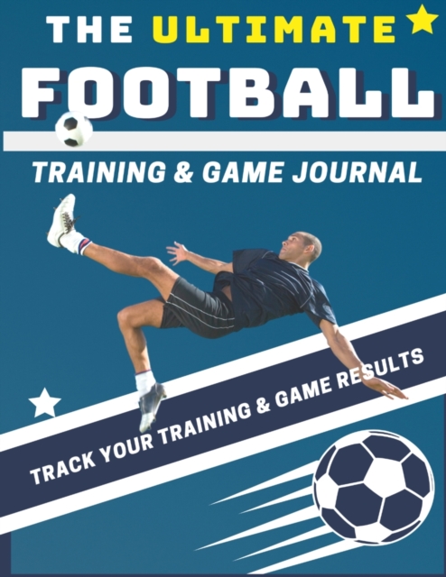 The Ultimate Football Training and Game Journal : Record and Track Your Training Game and Season Performance: Perfect for Kids and Teen's: 8.5 x 11-inch x 80 Pages, Paperback / softback Book