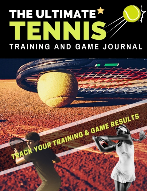 The Ultimate Tennis Training and Game Journal : Record and Track Your Training Game and Season Performance: Perfect for Kids and Teen's: 8.5 x 11-inch x 80 Pages, Paperback / softback Book