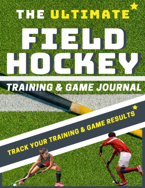 The Ultimate Field Hockey Training and Game Journal, Paperback / softback Book