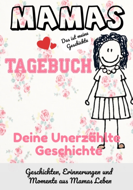 Mamas Tagebuch - deine unerzahlte Geschichte : Geschichten, Erinnerungen und Momente aus Mamas Leben, Paperback / softback Book