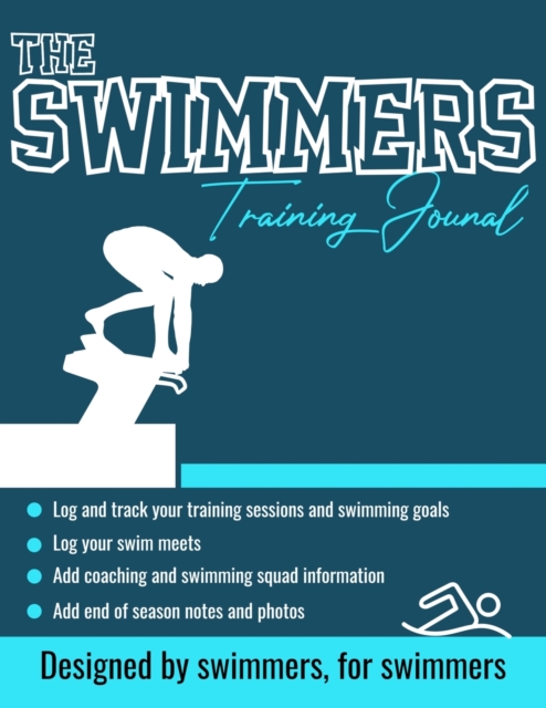 The Swimmers Training Journal : The Ultimate Swimmers Journal to Track and Log Your Training, Swim Meets, Coaching Feedback and Season Photos: 100 Pages 8.5 x 11 Inch, Paperback / softback Book
