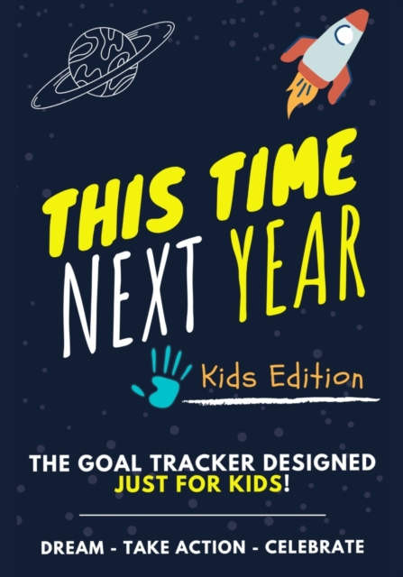 This Time Next Year - The Goal Tracker Designed Just For Kids : The Journal That Teaches Your Kids The Importance Of Goal Setting 7 x 10 inch 70 Pages, Paperback / softback Book