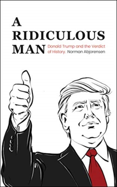 A Ridiculous Man : Donald Trump and the Verdict of History, Paperback / softback Book