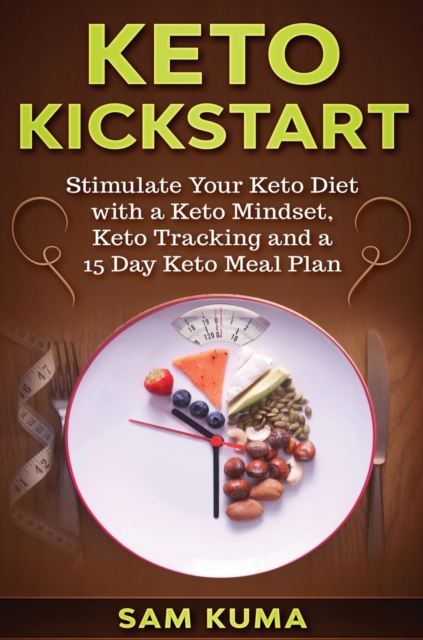 Keto Kickstart : : Stimulate Your Keto Diet with a Keto Mindset, Keto Tracking and a 15 Day Keto Meal Plan, Hardback Book