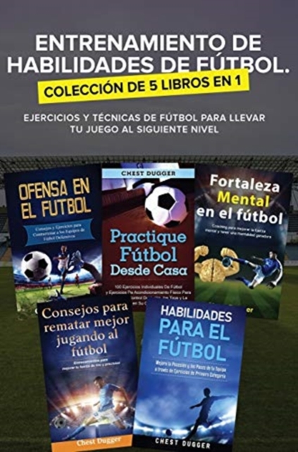 Entrenamiento de Habilidades de Futbol. Coleccion de 5 libros en 1 : Ejercicios y Tecnicas de futbol para Llevar tu Juego al Siguiente Nivel, Hardback Book