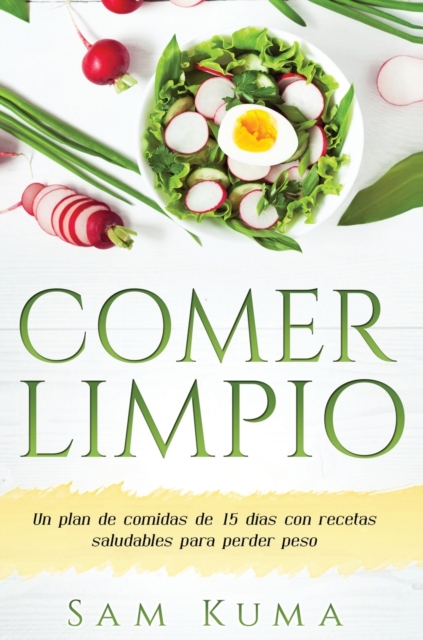 Comer Limpio : Un plan de comidas de 15 dias con recetas saludables para perder peso, Hardback Book