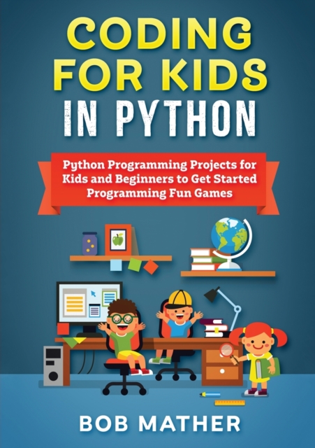 Coding for Kids in Python : Python Programming Projects for Kids and Beginners to Get Started Programming Fun Games, Paperback / softback Book