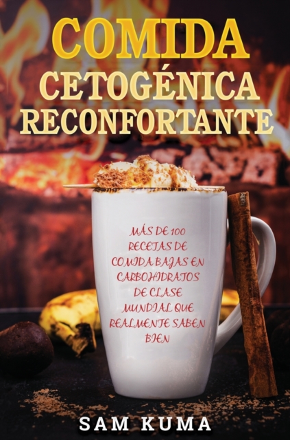Comida Cetogenica Reconfortante : Mas de 100 Recetas De Comida Bajas en Carbohidratos de Clase Mundial Que Realmente Saben Bien, Hardback Book