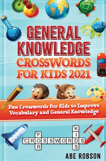 General Knowledge Crosswords for Kids 2021 : Fun Crosswords for Kids to Improve Vocabulary and General, Hardback Book