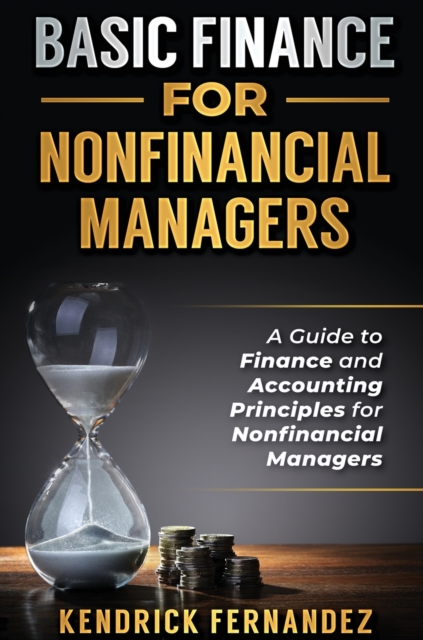 Basic Finance for Nonfinancial Managers : A Guide to Finance and Accounting Principles for Nonfinancial Managers, Hardback Book