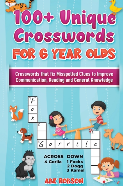 100+ Crosswords for 6 year olds : Crosswords that Fix Misspelled Clues to Improve Communication, Reading and General Knowledge, Hardback Book